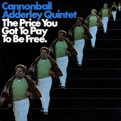 Cannonball Adderley - The Price You Got To Pay To Be Free